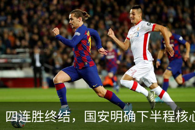 四连胜终结，国安明确下半程核心布局