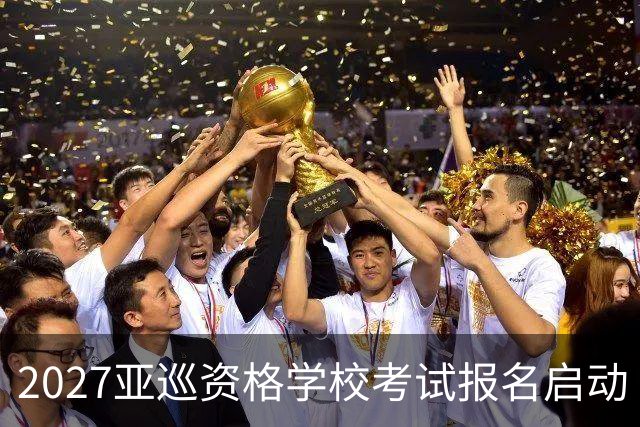 2027亚巡资格学校考试报名启动 前35名获参赛卡